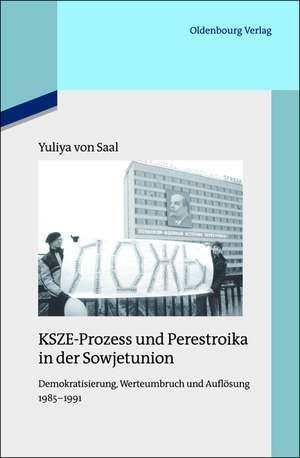 KSZE-Prozess und Perestroika in der Sowjetunion: Demokratisierung, Werteumbruch und Auflösung 1985-1991 de Yuliya von Saal