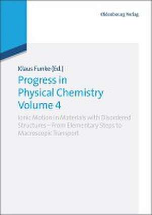 Progress in Physical Chemistry Volume 4: Ionic Motion in Materials with Disordered Structures - From Elementary Steps to Macroscopic Transport de Klaus Funke