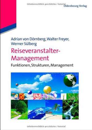 Reiseveranstalter-Management: Funktionen, Strukturen, Management de Adrian von Dörnberg