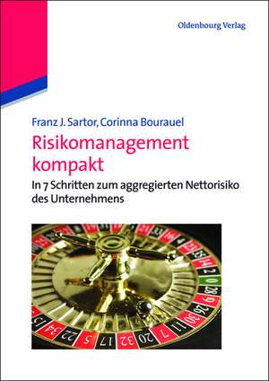 Risikomanagement kompakt: In 7 Schritten zum aggregierten Nettorisiko des Unternehmens de Franz J. Sartor