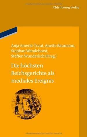 Die höchsten Reichsgerichte als mediales Ereignis de Anja Amend-Traut