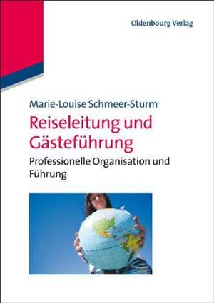 Reiseleitung und Gästeführung: Professionelle Organisation und Führung de Marie-Louise Schmeer-Sturm