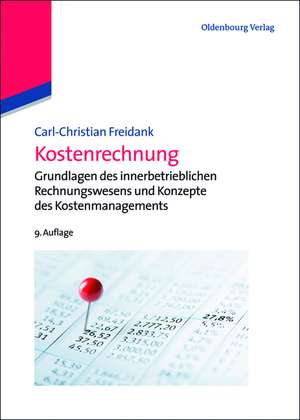 Kostenrechnung: Einführung in die begrifflichen, theoretischen, verrechnungstechnischen sowie planungs- und kontrollorientierten Grundlagen des innerbetrieblichen Rechnungswesens sowie ein Überblick über Konzepte des Kostenmanagements de Carl-Christian Freidank