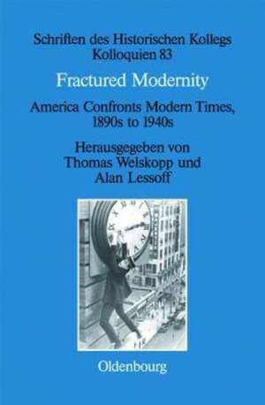 Fractured Modernity: America Confronts Modern Times, 1890s to 1940s de Thomas Welskopp