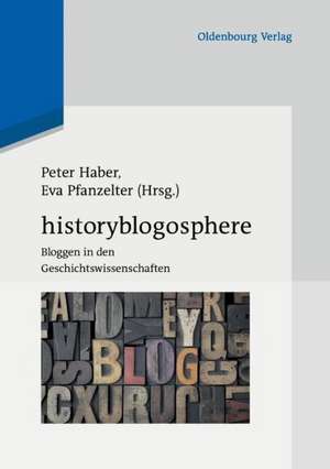 Historyblogosphere: Bloggen in den Geschichtswissenschaften de Peter Haber