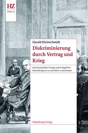 Diskriminierung durch Vertrag und Krieg: Zwischenstaatliche Verträge und der Begriff des Kolonialkriegs im 19. und frühen 20. Jahrhundert de Harald Kleinschmidt