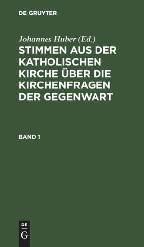 Stimmen aus der katholischen Kirche über die Kirchenfragen der Gegenwart. Band 1 de Johannes Huber