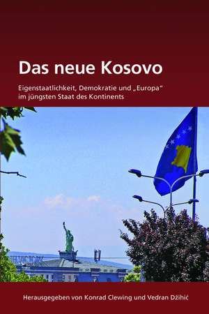 Das neue Kosovo: Eigenstaatlichkeit, Demokratie und "Europa" im jüngsten Staat des Kontinents de Konrad Clewing