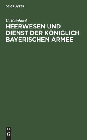 Heerwesen und Dienst der königlich bayerischen Armee de U. Reinhard