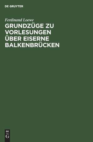 Grundzüge zu Vorlesungen über Eiserne Balkenbrücken de Ferdinand Loewe