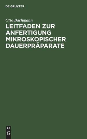 Leitfaden zur Anfertigung mikroskopischer Dauerpräparate de Otto Bachmann