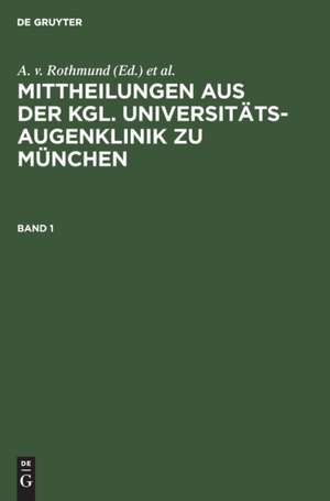 Mittheilungen aus der kgl. Universitäts-Augenklinik zu München. Band 1 de O. Eversbusch