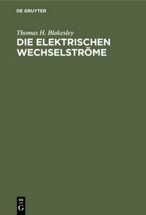 Die Elektrischen Wechselströme de Thomas H. Blakesley