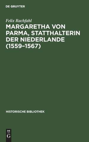 Margaretha von Parma, Statthalterin der Niederlande (1559¿1567) de Felix Rachfahl