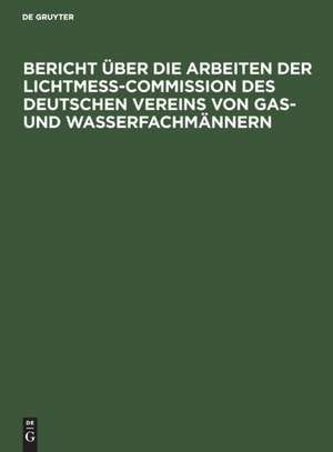 Bericht über die Arbeiten der Lichtmess-Commission des Deutschen Vereins von Gas- und Wasserfachmännern de Hugo Krüss