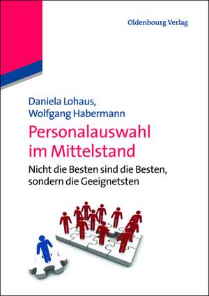 Personalauswahl im Mittelstand: Nicht die Besten sind die Besten, sondern die Geeignetsten de Daniela Lohaus