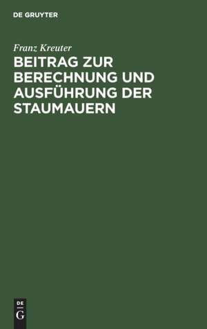 Beitrag zur Berechnung und Ausführung der Staumauern de Franz Kreuter