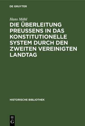 Die Überleitung Preußens in das konstitutionelle System durch den zweiten Vereinigten Landtag de Hans Mähl