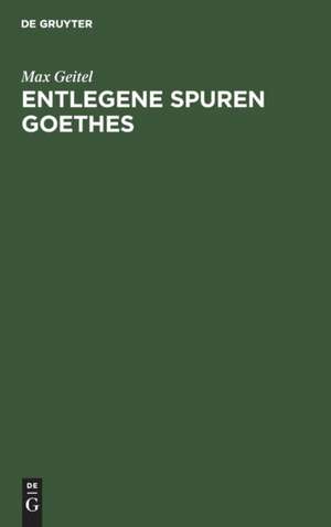 Entlegene Spuren Goethes de Max Geitel