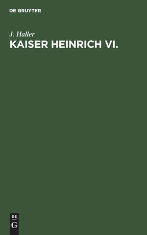 Kaiser Heinrich VI. de J. Haller