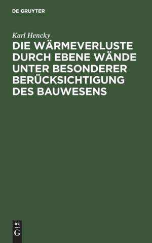 Die Wärmeverluste durch ebene Wände unter besonderer Berücksichtigung des Bauwesens de Karl Hencky