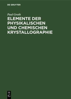 Elemente der physikalischen und chemischen Krystallographie de Paul Groth