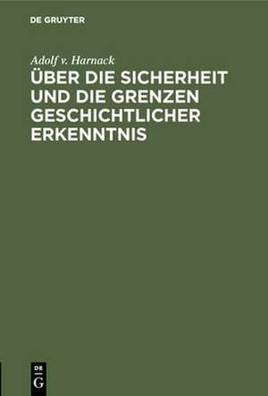 Über die Sicherheit und die Grenzen geschichtlicher Erkenntnis de Adolf V. Harnack