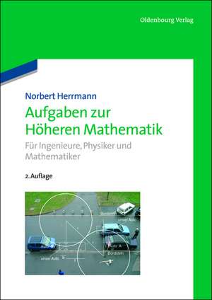 Aufgaben zur Höheren Mathematik: Für Ingenieure, Physiker und Mathematiker de Norbert Herrmann