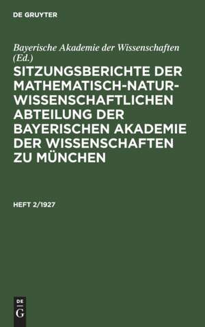 Sitzungsberichte der Mathematisch-Naturwissenschaftlichen Abteilung der Bayerischen Akademie der Wissenschaften zu München. Heft 2/1927 de Bayerische Akademie Der Wissenschaften