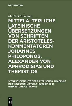 Mittelalterliche lateinische Übersetzungen von Schriften der Aristoteles-Kommentatoren Johannes Philoponos, Alexander von Aphrodisias und Themistios de Martin Grabmann