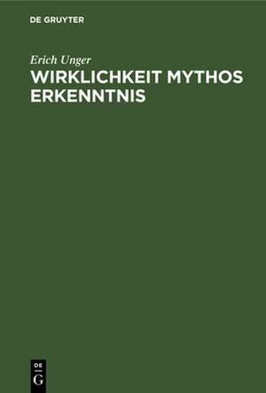 Wirklichkeit Mythos Erkenntnis de Erich Unger