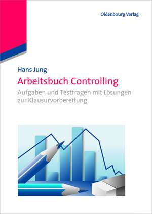 Arbeitsbuch Controlling: Aufgaben und Testfragen mit Lösungen zur Klausurvorbereitung de Hans Jung