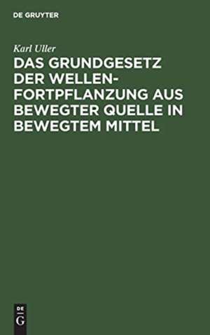 Das Grundgesetz der Wellenfortpflanzung aus bewegter Quelle in bewegtem Mittel de Karl Uller