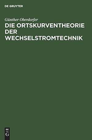 Die Ortskurventheorie der Wechselstromtechnik de Günther Oberdorfer