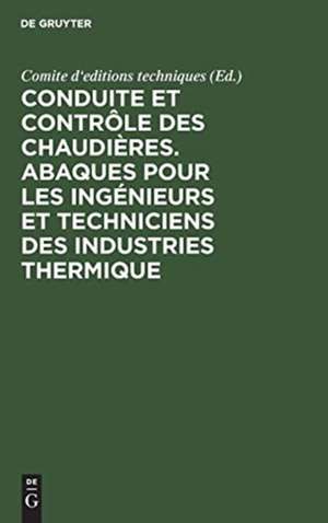 Conduite et contrôle des chaudières. Abaques pour les ingénieurs et techniciens des industries thermique de Comite d'editions techniques