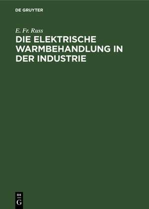 Die elektrische Warmbehandlung in der Industrie de E. Fr. Russ