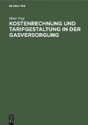 Kostenrechnung und Tarifgestaltung in der Gasversorgung de Hans Vogt