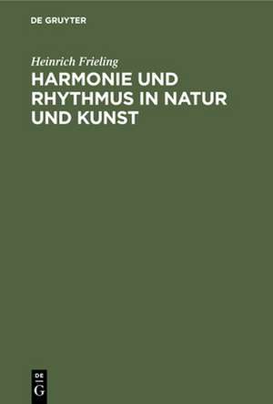 Harmonie und Rhythmus in Natur und Kunst de H Frieling