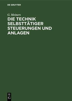 Die Technik selbsttätiger Steuerungen und Anlagen de G. Meiners