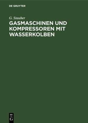 Gasmaschinen und Kompressoren mit Wasserkolben de G. Stauber