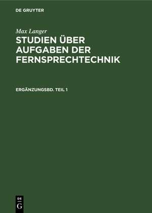 Max Langer: Studien über Aufgaben der Fernsprechtechnik. Ergänzungsbd. Teil 1 de Max Langer