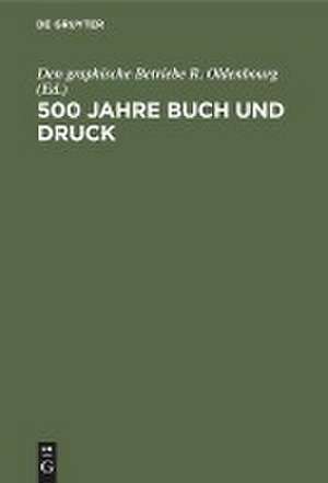 500 Jahre Buch und Druck de Den Graphische Betriebe R. Oldenbourg