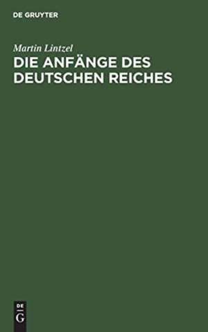 Die Anfänge des deutschen Reiches de Martin Lintzel