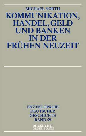 Kommunikation, Handel, Geld und Banken in der Frühen Neuzeit de Michael North