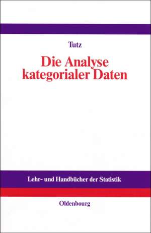 Die Analyse kategorialer Daten: Anwendungsorientierte Einführung in Logit-Modellierung und kategoriale Regression de Gerhard Tutz