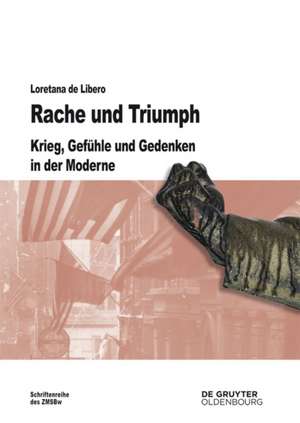Rache und Triumph: Krieg, Gefühle und Gedenken in der Moderne de Loretana de Libero