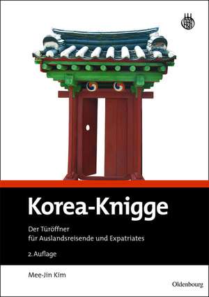 Korea-Knigge: Der Türöffner für Auslandsreisende und Expatriates de Mee-Jin Kim
