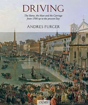 Driving: The Horse, the Man & the Carriage from 1700 Up to the present Day de Andres Furger