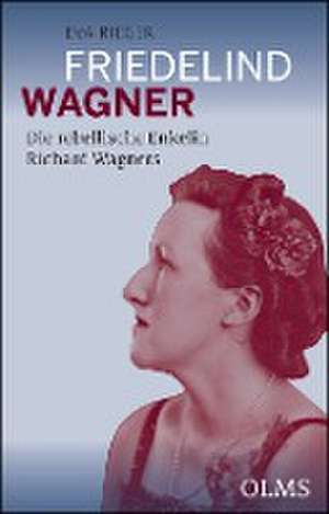 Friedelind Wagner - Die rebellische Enkelin Richard Wagners de Eva Rieger