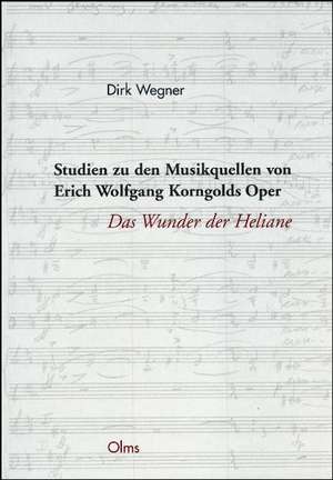 Studien zu den Musikquellen von Erich Wolfgang Korngolds Oper "Das Wunder der Heliane" de Dirk Wegner